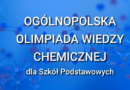 Ogólnopolska Olimpiada Wiedzy Chemicznej dla Szkół Podstawowych Ogólnopolska Olimpiada Wiedzy Chemicznej dla Szkół Podstawowych